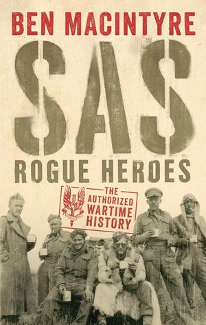 Cover Art for 9780241186626, SAS: Rogue Heroes - The Authorized Wartime History by Ben MacIntyre