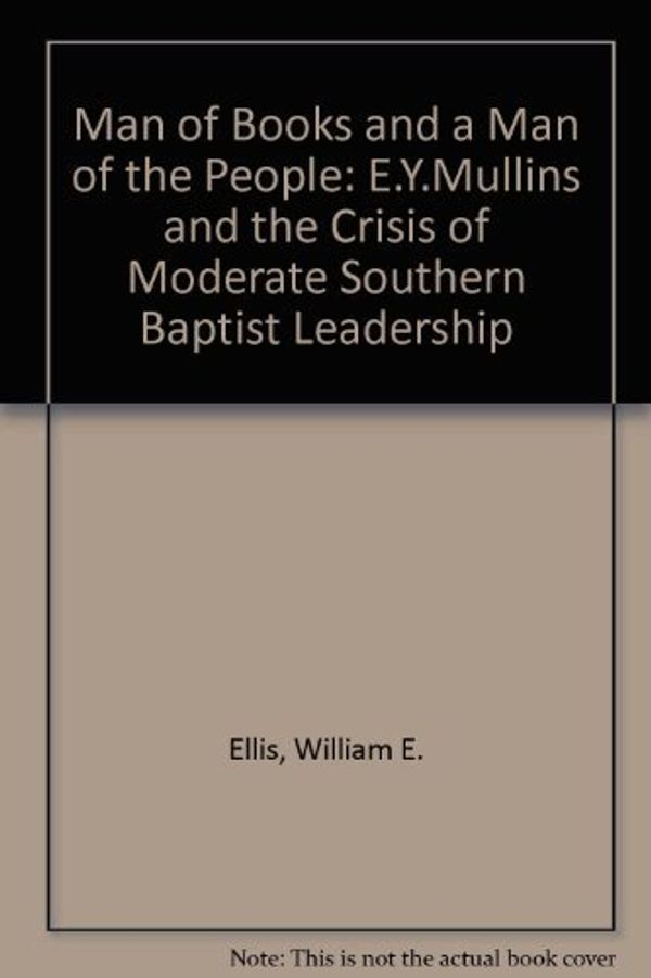 Cover Art for 9780865541757, A Man of Books and a Man of the People: E.Y. Mullins and the Crisis of Moderate Southern Baptist Leadership by William E. Ellis
