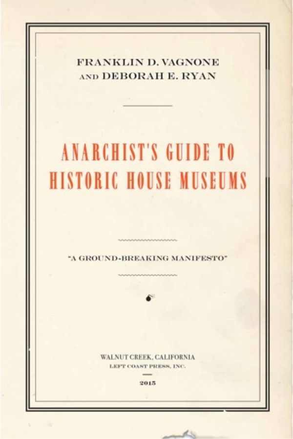 Cover Art for 9781629581712, Anarchist's Guide to Historic House Museums by Franklin D. Vagnone