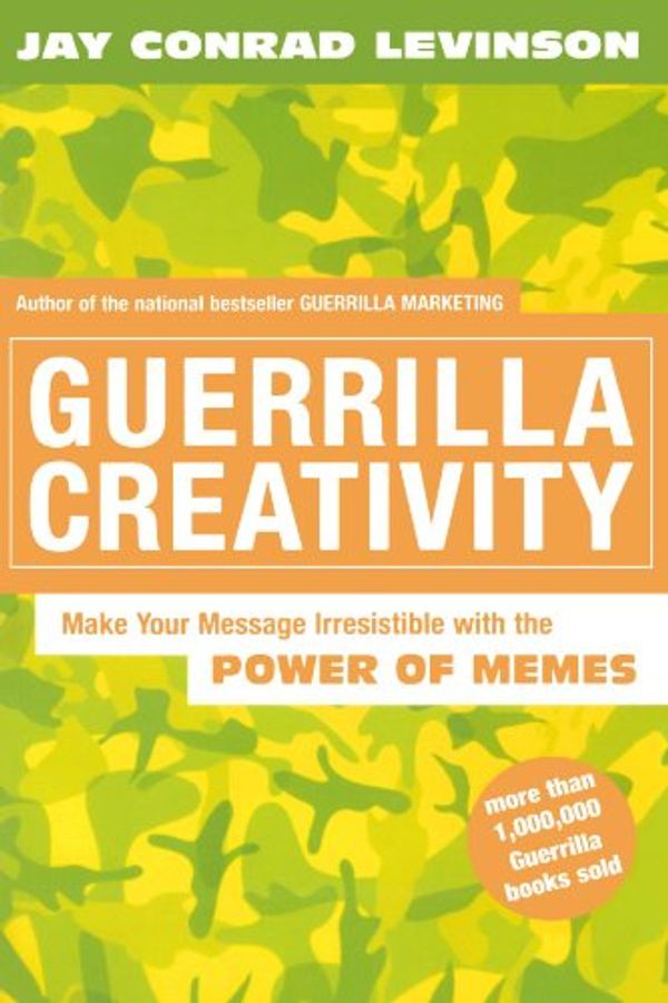 Cover Art for 0046442104685, Guerrilla Creativity: Make Your Message Irresistible with the Power of Memes by Jay Conrad Levinson