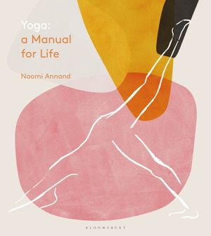 Cover Art for 9781472963222, Yoga: A Manual for Life by Naomi Annand