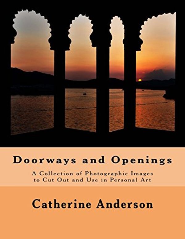 Cover Art for 9780988527133, Doorways and Openings: A Collection of Photographic Images to Cut Out and Use in Personal Art by Catherine Anderson