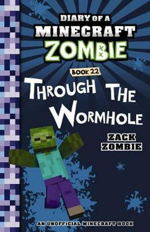 Cover Art for 9781760665630, Diary of a Minecraft Zombie #22: Through the Wormhole by Zack Zombie