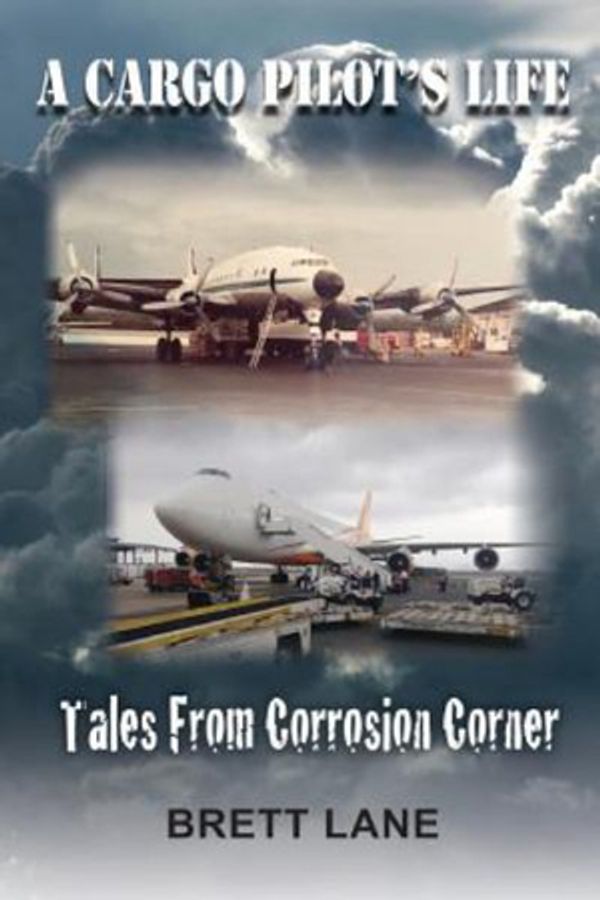 Cover Art for 9781724734891, A Cargo Pilot's Life- Tails from Corrosion Corner by Brett M. Lane