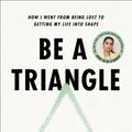 Cover Art for 9780593357811, Be a Triangle: How I Went from Being Lost to Getting My Life into Shape by Lilly Singh