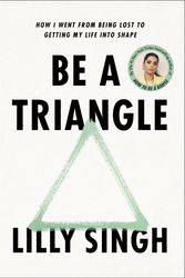 Cover Art for 9780593357811, Be a Triangle: How I Went from Being Lost to Getting My Life into Shape by Lilly Singh