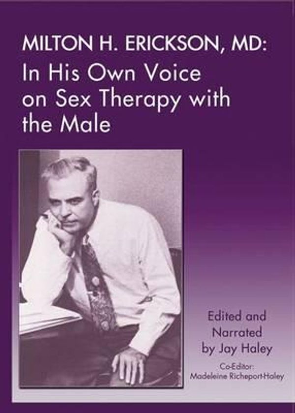 Cover Art for 9781935810186, Milton H. Erickson, MD: In His Own Voice on Sex Therapy with the Male by Milton H Erickson (interviewee), Jay Haley (interviewer), Madeleine Richeport-Haley (editor)