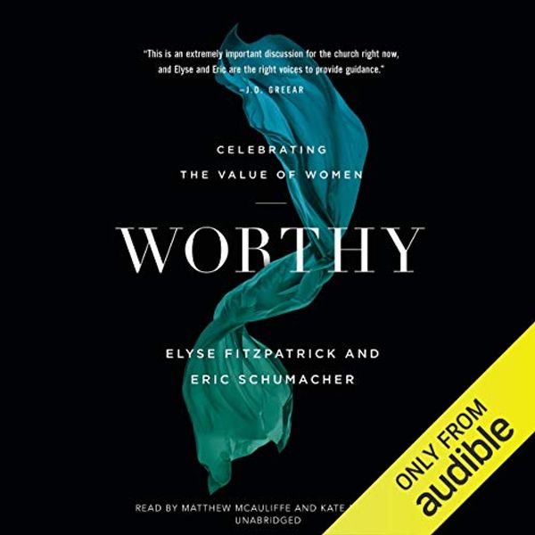 Cover Art for B081FLTZT8, Worthy: Celebrating the Value of Women by Elyse Fitzpatrick, Eric Schumacher