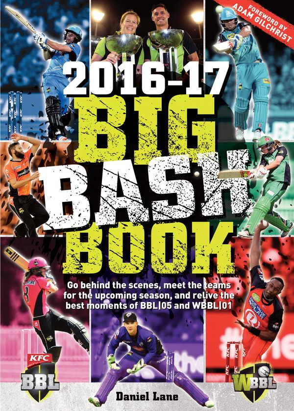 Cover Art for 9781760291419, The Big Bash Book 2016-17Go behind the scenes, meet the teams for the up... by Daniel Lane