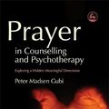 Cover Art for 9781843105190, Prayer in Counseling and Psychotherapy: Exploring a Hidden Meaningful Dimension by Peter Madsen Gubi