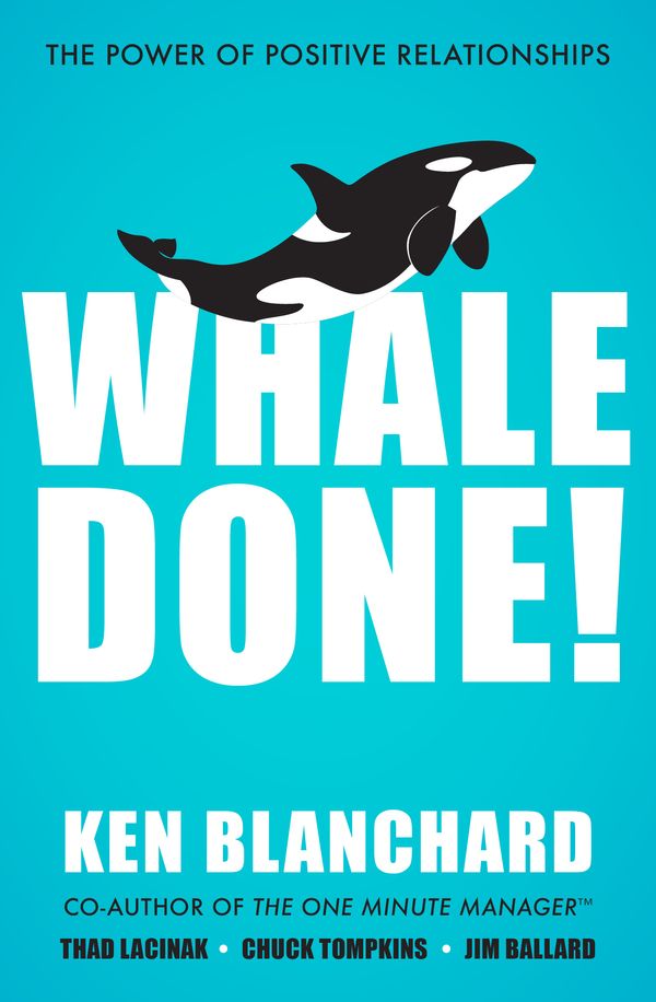 Cover Art for 9781529309386, Whale Done!: The Power of Positive Relationships by Ken Blanchard