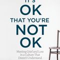 Cover Art for 9781622039074, It's Ok That You're Not Ok: Meeting Grief and Loss in a Culture That Doesn't Understand by Megan Devine
