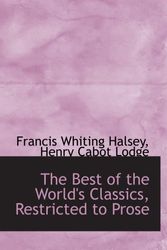 Cover Art for 9781140179313, The Best of the World's Classics, Restricted to Prose by Francis Whiting Halsey