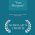 Cover Art for 9781295965762, "Fata Morgana" - Scholar's Choice Edition by Elizabeth Brandon Stanton
