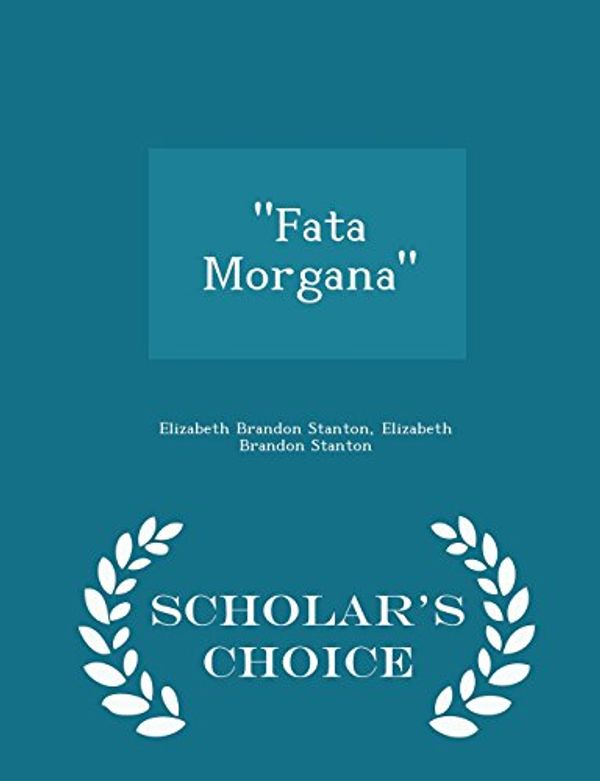 Cover Art for 9781295965762, "Fata Morgana" - Scholar's Choice Edition by Elizabeth Brandon Stanton
