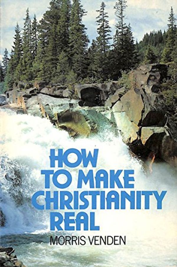 Cover Art for 9780904748468, How to Make Christianity Real by Morris Venden