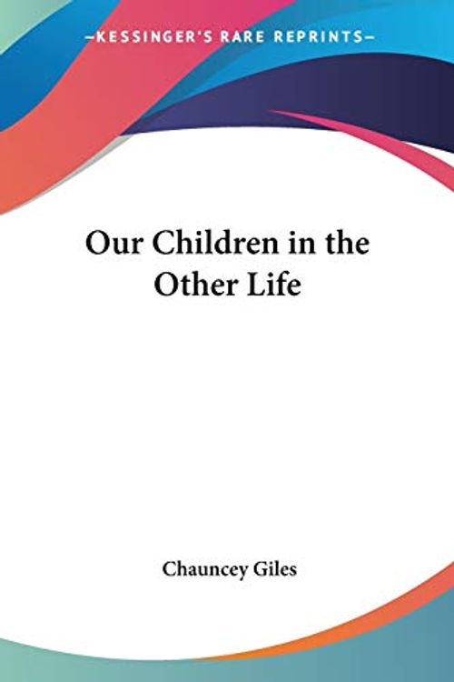 Cover Art for 9780766187320, Our Children in the Other Life by Chauncey Giles