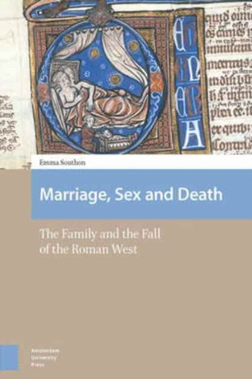 Cover Art for 9789462980358, Marriage, Sex, and DeathThe Family and the Fall of the Roman West by Emma Southon