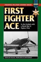 Cover Art for 9780811718493, First Fighter AceIn the Cockpit with a World War II Fighter Pilot by Stanislaw Skalski