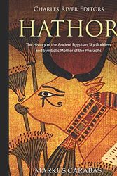Cover Art for 9781796677638, Hathor: The History of the Ancient Egyptian Sky Goddess and Symbolic Mother of the Pharaohs by Charles River Editors