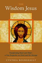 Cover Art for 8601200644326, The Wisdom Jesus: Transforming Heart and Mind - a New Perspective on Christ and His Message by Cynthia Bourgeault