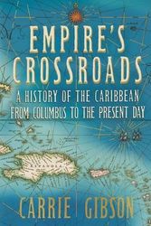 Cover Art for 9780230766174, Empire's Crossroads: A History of the Caribbean From Columbus to the Present Day by Carrie Gibson