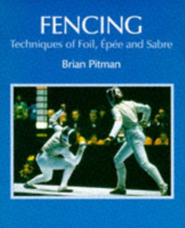 Cover Art for 9781852231521, Fencing: Techniques of Foil, Epee and Sabre by Brian Pitman