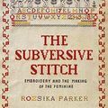 Cover Art for 8601405439291, The Subversive Stitch: Embroidery and the Making of the Feminine by Rozsika Parker