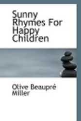 Cover Art for 9781117285085, Sunny Rhymes For Happy Children by Olive Beaupre Miller