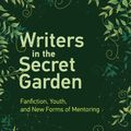 Cover Art for 9780262537803, Writers in the Secret Garden: Fanfiction, Youth, and New Forms of Mentoring (Learning in Large-Scale Environments) by Cecilia Aragon