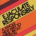 Cover Art for 9781523523184, Ejaculate Responsibly: A Whole New Way to Think About Abortion by Gabrielle Stanley Blair