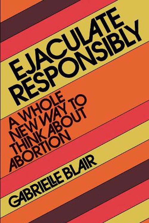 Cover Art for 9781523523184, Ejaculate Responsibly: A Whole New Way to Think About Abortion by Gabrielle Stanley Blair