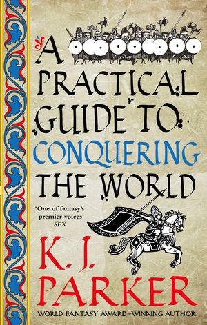 Cover Art for 9780356514390, A Practical Guide to Conquering the World: The Siege, Book 3 by K. J. Parker