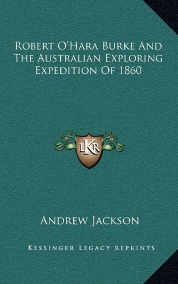 Cover Art for 9781163644430, Robert O'Hara Burke and the Australian Exploring Expedition of 1860 by Andrew Jackson