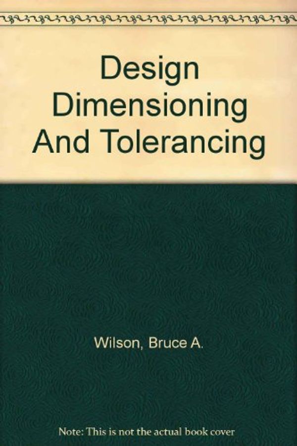 Cover Art for 9781590703298, Design Dimensioning And Tolerancing by Bruce A. Wilson