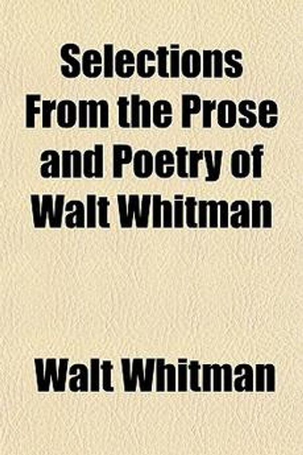 Cover Art for 9781154948714, Selections from the Prose and Poetry of Walt Whitman by Walt Whitman