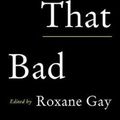 Cover Art for 9781911630104, Not That Bad: Dispatches from Rape Culture by Roxane Gay