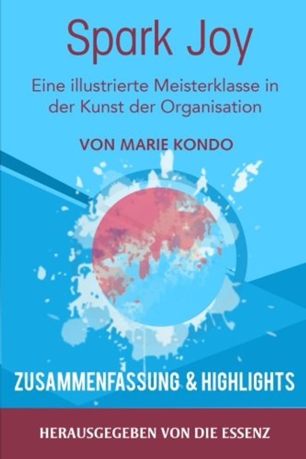 Cover Art for 9781523403608, Spark Joy: Eine illustrierte Meisterklasse in der Kunst der Organisation von Marie Kondo | Zusammenfassung & Highlights by Die Essenz