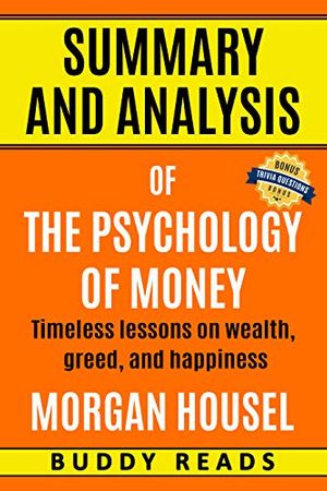 Cover Art for B08RS1F85L, Summary and Analysis of The Psychology of Money: Timeless lessons on Wealth, Greed, and Happiness by Morgan Housel with BONUS Questions by Buddy Reads