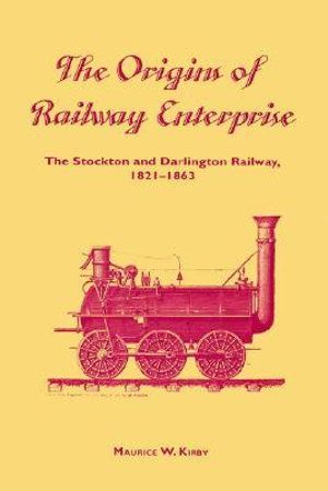 Cover Art for 9780521892803, The Origins of Railway Enterprise: The Stockton and Darlington Railway 1821-1863 by Maurice W. Kirby