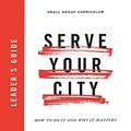 Cover Art for B07TSB1D3H, Serve Your City Leader's Guide: How To Do It and Why It Matters by Dino Rizzo