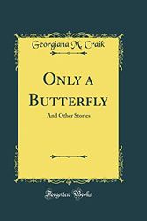 Cover Art for 9780666521200, Only a Butterfly: And Other Stories (Classic Reprint) by Georgiana M. Craik