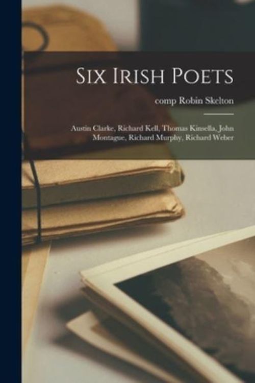 Cover Art for 9781014238504, Six Irish Poets: Austin Clarke, Richard Kell, Thomas Kinsella, John Montague, Richard Murphy, Richard Weber by Robin Comp Skelton
