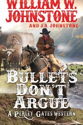 Cover Art for 9780786043668, Bullets Don't Argue (A Perley Gates Western) by William W. Johnstone, J.a. Johnstone