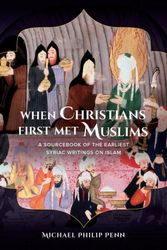 Cover Art for 9780520284944, When Christians First Met Muslims: A Sourcebook of the Earliest Syriac Writings on Islam by Michael Philip Penn
