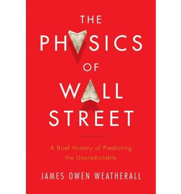 Cover Art for B00F44GK06, [(The Physics of Wall Street: A Brief History of Predicting the Unpredictable)] [by: James Owen Weatherall] by James Owen Weatherall
