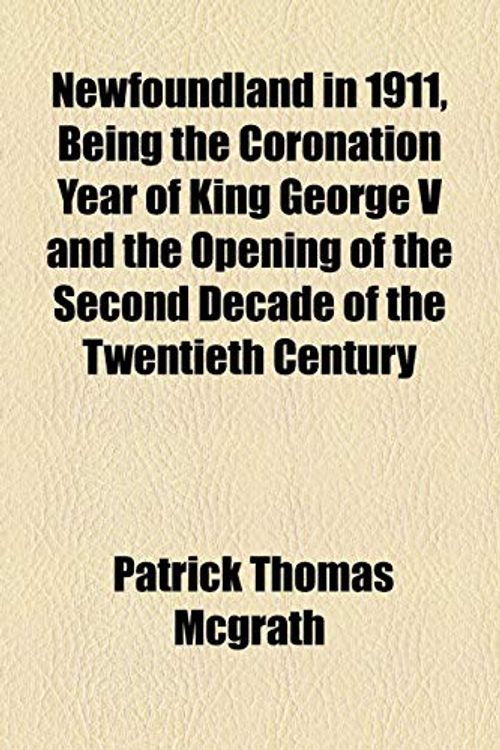 Cover Art for 9781154796919, Newfoundland in 1911, Being the Coronation Year of King George V and the Opening of the Second Decade of the Twentieth Century by Patrick Thomas McGrath