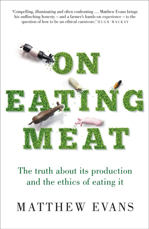 Cover Art for 9781760637699, On Eating Meat: The truth about its production and the ethics of eating it by Matthew Evans