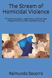 Cover Art for 9798678356741, The Stream of Homicidal Violence: Procedural Justice, Legitimacy, and a the Next Phase of Community-Oriented Policing by Socorro, Dr. Raimundo