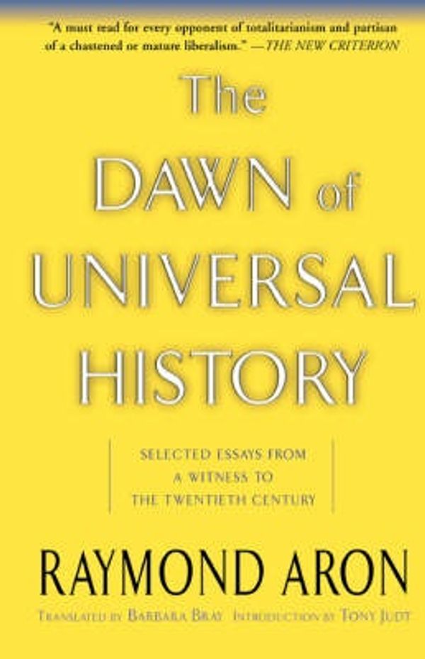 Cover Art for 9780465004089, The Dawn of Universal History: Selected Essays from a Witness to the Twentieth Century by Raymond Aron